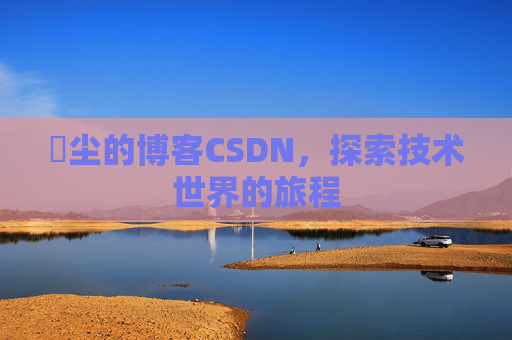 玦尘的博客CSDN,探索技术世界的旅程